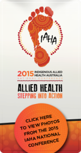 2015 Indigenous Allied Health Australia National Conference Allied Health Stepping Into Action: Click Here to View Photos from the 2015 IAHA National Conference