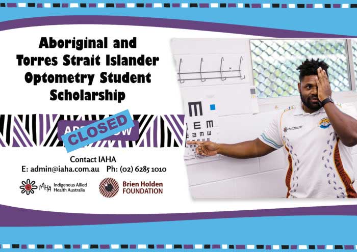 Aboriginal and Torres Strait Islander Optometry Student Scholarship CLOSED Contact IAHA E: admin@iaha.com.au Ph: 02 6285 1010 Indigenous Allied Health Australia Brien Holden Foundation